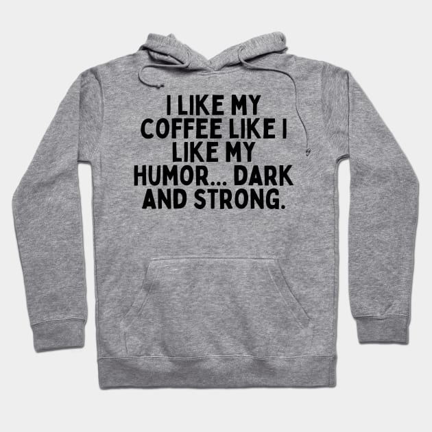 I like my coffee like I like my humor... dark and strong. Hoodie by FunnyTshirtHub